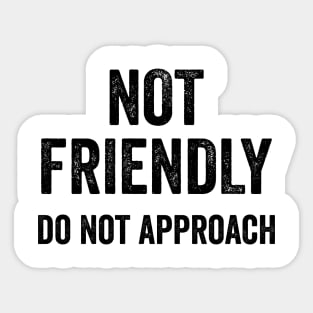 Not Friendly, Do Not Approach funny sarcastic (ON BACK of T-Shirt ONLY) Sticker